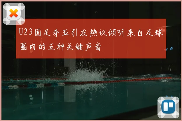 U23国足夺亚引发热议倾听来自足球圈内的五种关键声音