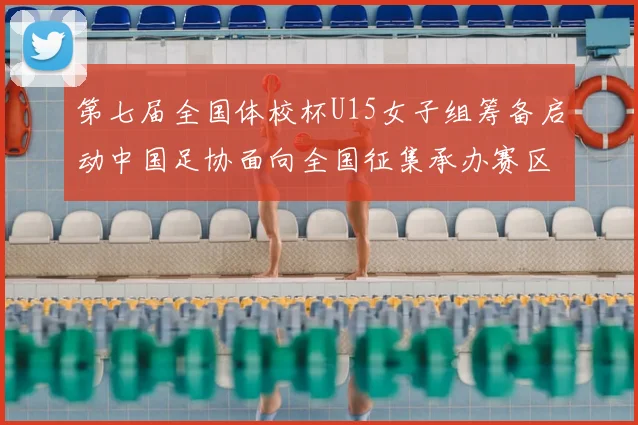 第七届全国体校杯U15女子组筹备启动中国足协面向全国征集承办赛区